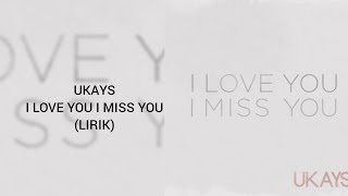 UKAYS - I LOVE YOU I MISS YOU (LIRIK)