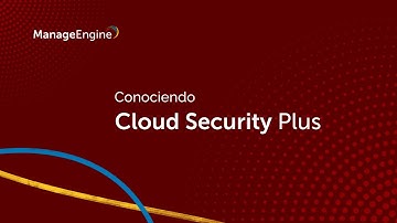 Conociendo ManageEngine Cloud Security Plus | ManageEngine LATAM