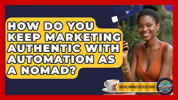 How Do You Keep Marketing Authentic With Automation As A Nomad? - Digital Nomad Success Guide