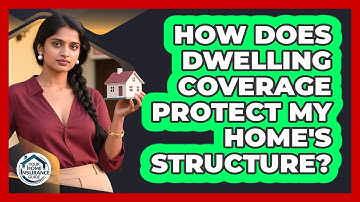 How Does Dwelling Coverage Protect My Home