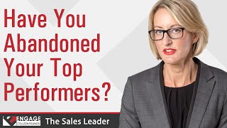 Have You Abandoned Your Top Performers? | Sales Tips