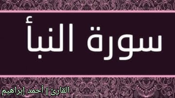 سورة النبأ كاملة للقارئ | أحمد إبراهيم