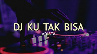 DJ KU TAK BISA - ADISTA - MENGKANE COYY
