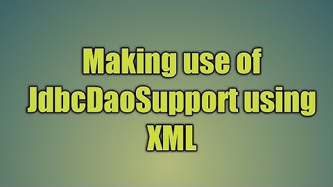 64.Making use of JdbcDaoSupport using XML