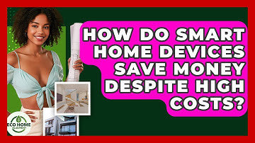 How Do Smart Home Devices Save Money Despite High Costs? - Eco Home Blueprint