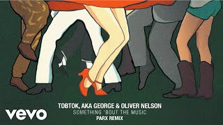 Tobtok, AKA George, Oliver Nelson - Something 'Bout The Music (Parx Remix)