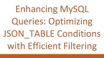 Enhancing MySQL Queries: Optimizing JSON_TABLE Conditions with Efficient Filtering