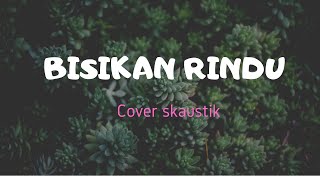 BISIKAN RINDU - SKAUSTIK COVER (lirik lagu)#bisikanrindu #liriklagu