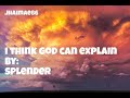 Splender - I Think God Can Explain ( lyric )