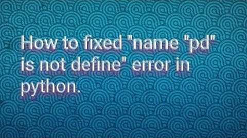 How to fixed name "pd" is not define error in python.