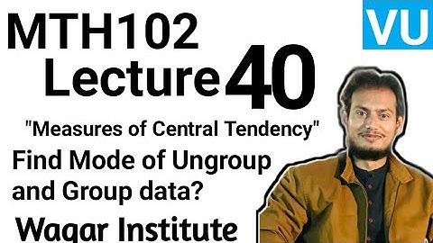MTH102 Lecture 40 by Waqar Institute | Mode | Group and Ungrouped data