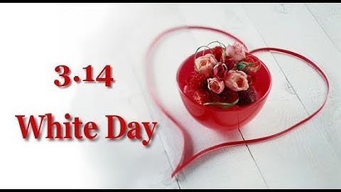 Ngày valentine trắng la ngày bao nhiêu năm 2024