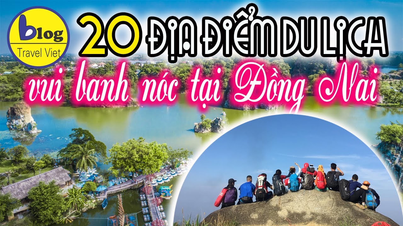 Top 20 địa điểm du lịch Đồng Nai thích hợp cho xae stress cuối tuần từ Sài Gòn
