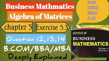 Algebra of Matrices | Exercise 5.3 (Q 12,13,14) | B.com 1st year | sem 1 | Business Mathmatics