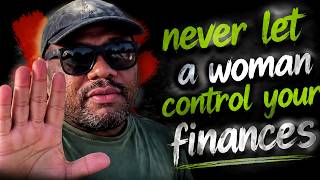 NEVER LET A WOMAN CONTROL YOUR FINANCES