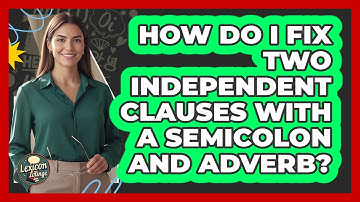 How Do I Fix Two Independent Clauses With A Semicolon And Adverb?