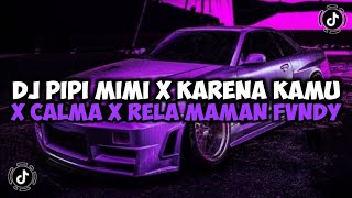 DJ PIPI MIMI X KARENA KAMU X CALMA X RELA MAMAN FVNDY REMIX JEDAG JEDUG MENGKANE VIRAL TIKTOK