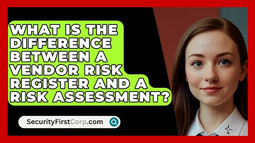 What Is The Difference Between A Vendor Risk Register And A Risk Assessment? - SecurityFirstCorp.com
