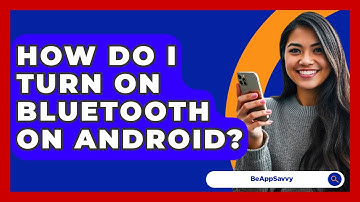 How Do I Turn On Bluetooth On Android? - Be App Savvy
