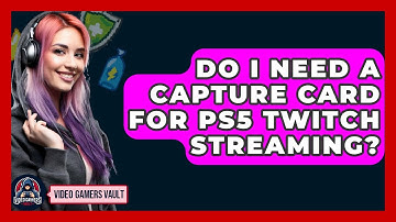 Do I Need A Capture Card For PS5 Twitch Streaming? | Video Gamers Vault News