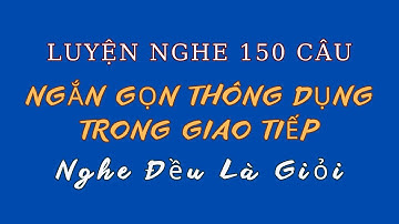 150 Câu Giao Tiếp Thông Dụng | Nghe Nhiều Là Giỏi | Bí Quyết Nói Lưu Loát Như Người Bản Xứ