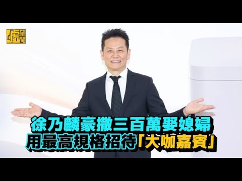 徐乃麟豪撒三百萬娶媳婦用最高規格招待「大咖賓客」