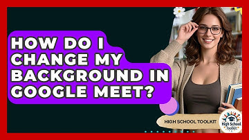 How Do I Change My Background In Google Meet? - High School Toolkit