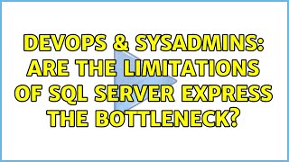 DevOps & SysAdmins: Are the limitations of SQL Server Express the bottleneck?
