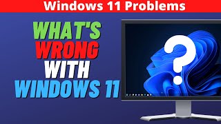 what's wrong with windows 11