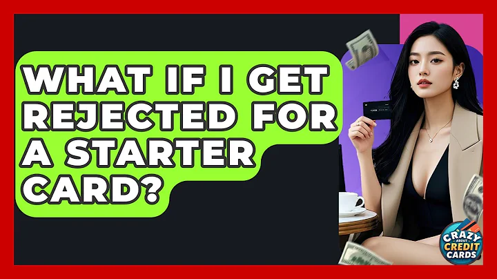 What If I Get Rejected For A Starter Card? - Crazy About Credit Cards