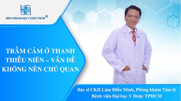 TRẦM CẢM Ở THANH THIẾU NIÊN – VẤN ĐỀ KHÔNG NÊN CHỦ QUAN | UMC | Bệnh viện Đại học Y Dược TPHCM