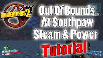Borderlands 2 | Out Of Bounds At Southpaw Steam & Power | Tutorial