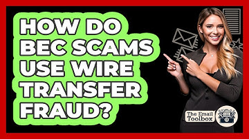How Do BEC Scams Use Wire Transfer Fraud? - TheEmailToolbox.com