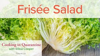 Frisée Salad — Cooking in Quarantine with Ellisa Cooper