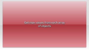 Get max values from each array of objects