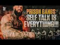 Self talk is everything prison gangs