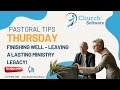 Finishing Well – Leaving a Lasting Ministry Legacy | Pastoral Tips Thursday