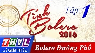 THVL | Tình Bolero 2016 - Tập 1: Bolero đường phố