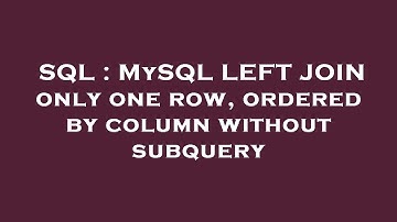 SQL : MySQL LEFT JOIN only one row, ordered by column without subquery