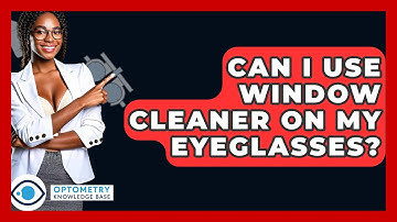 Can I Use Window Cleaner On My Eyeglasses? - Optometry Knowledge Base