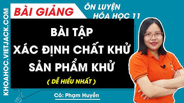 Bài tập xác định chất khử, sản phẩm khử - Hóa học 11 - Cô Phạm Huyền (DỄ HIỂU NHẤT)
