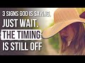 God Is Saying “It’s NOT the Right Time” If . . .