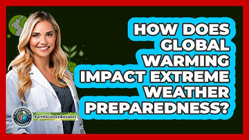 How Does Global Warming Impact Extreme Weather Preparedness? - Earth Science Answers