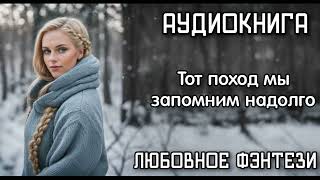 АУДИОКНИГА ЛЮБОВНОЕ ФЭНТЕЗИ: ТОТ ПОХОД МЫ ЗАПОМНИМ НАДОЛГО СЛУШАТЬ АУДИОКНИГИ