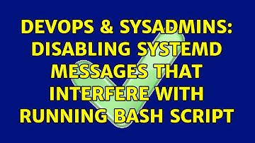 DevOps & SysAdmins: Disabling systemd messages that interfere with running BASH script