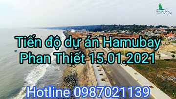 Tiến độ dự án Hamubay Phan Thiết 15.1.2021 Hotline 0987021139