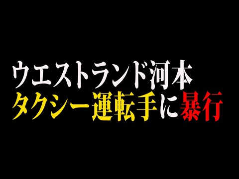 【トラブル】ウエストランド河本タクシー運転手に暴行！