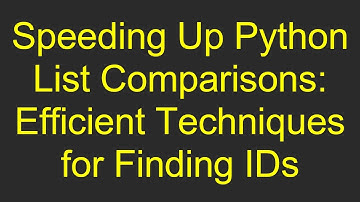 Speeding Up Python List Comparisons: Efficient Techniques for Finding IDs