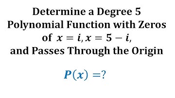 Find the Equation of a Polynomial of Degree 5 Given Two Complex Zeros and Passes Thru the Origin