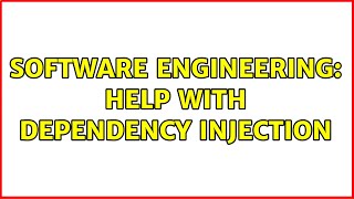 Software Engineering: Help With Dependency Injection (2 Solutions!!)